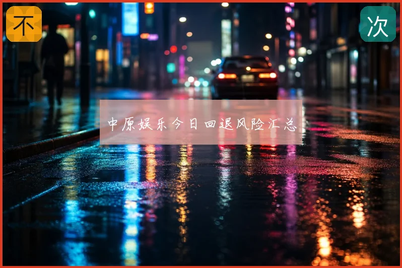 中原娱乐今日回退风险汇总