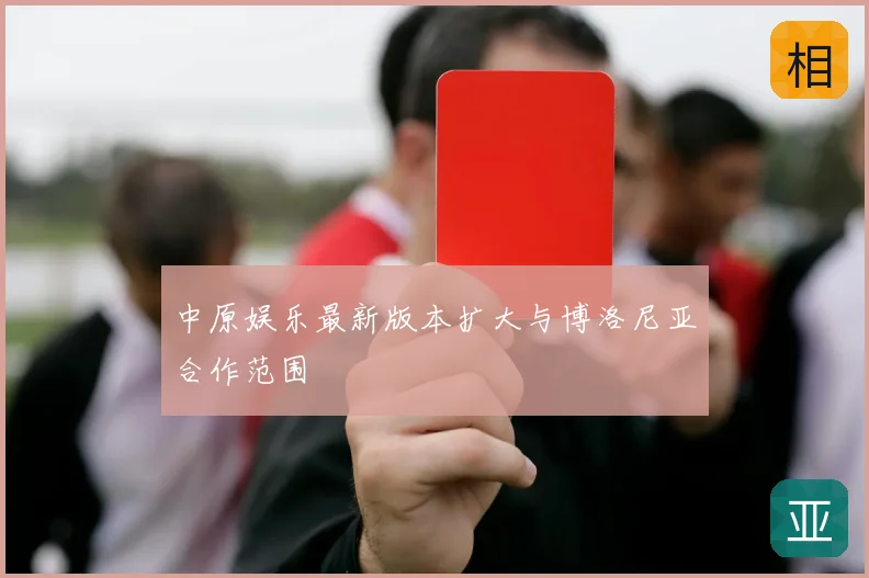 中原娱乐最新版本扩大与博洛尼亚合作范围