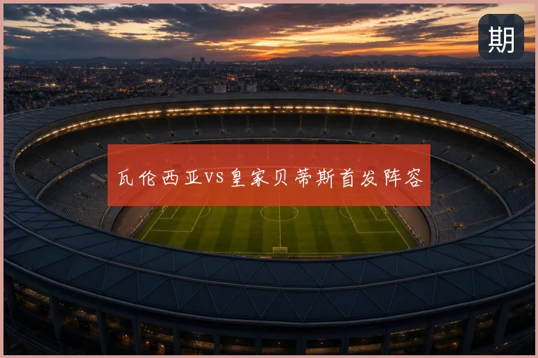 瓦伦西亚vs皇家贝蒂斯首发阵容