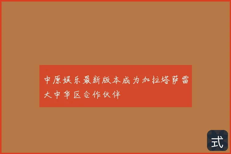 中原娱乐最新版本成为加拉塔萨雷大中华区合作伙伴