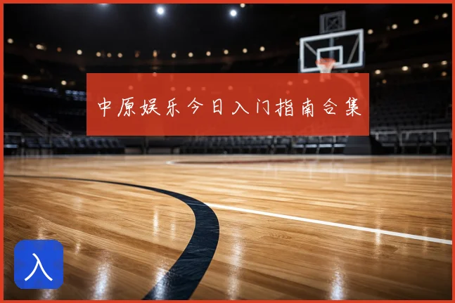 中原娱乐今日入门指南合集